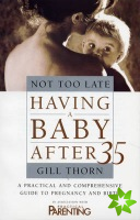 Not Too Late: Having A Baby After 35