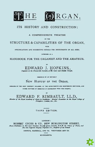 Organ, Its History and Construction ... and New History of the Organ [Reprint of 1877 Edition, 816 Pages].