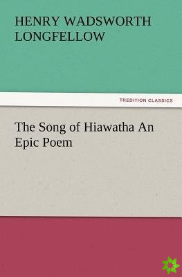 Song of Hiawatha an Epic Poem