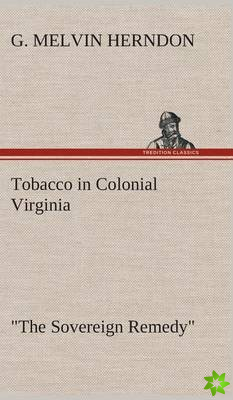 Tobacco in Colonial Virginia The Sovereign Remedy
