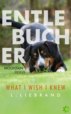Entlebucher Mountain Dogs - What I Wish I Knew