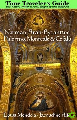 Time Traveler's Guide to Norman-Arab-Byzantine Palermo, Monreale and Cefalu