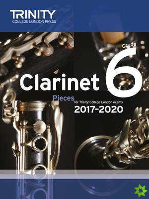 Trinity College London: Clarinet Exam Pieces Grade 6 2017 - 2020 (score & part)