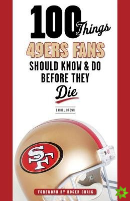 100 Things 49ers Fans Should Know & Do Before They Die