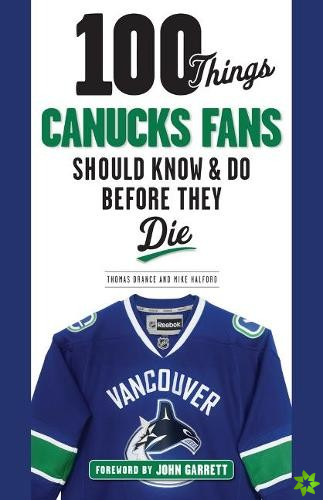 100 Things Canucks Fans Should Know & Do Before They Die