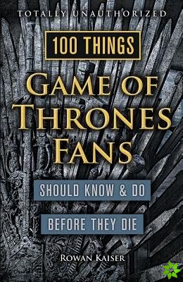 100 Things Game of Thrones Fans Should Know & do Before They Die