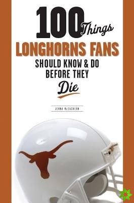 100 Things Longhorns Fans Should Know & Do Before They Die