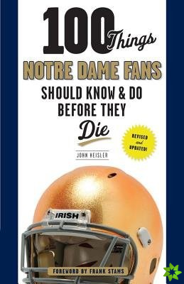 100 Things Notre Dame Fans Should Know & Do Before They Die
