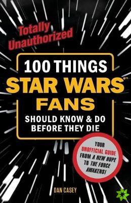 100 Things Star Wars Fans Should Know & do Before They Die