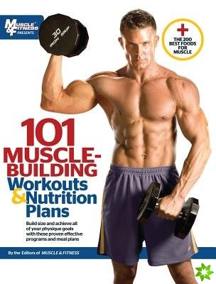 101 Muscle-Building Workouts & Nutrition Plans