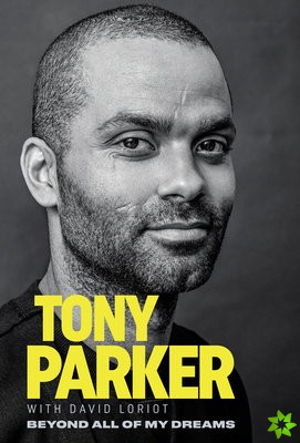 Tony Parker: Beyond All of My Dreams
