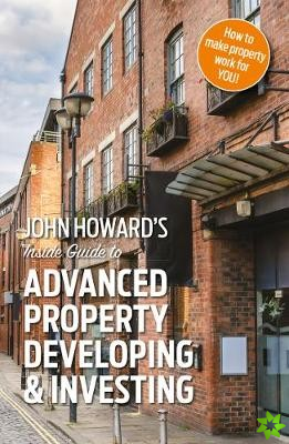 John Howard's Inside Guide to Advanced Property Developing & Investing