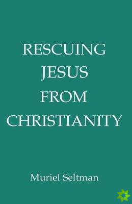 Rescuing Jesus from Christianity