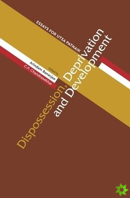 Dispossession, Deprivation, and Development  Essays for Utsa Patnaik