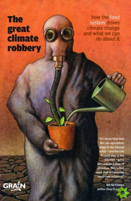 Great Climate Robbery  How the Food System Drives Climate Change and What We Can Do About It