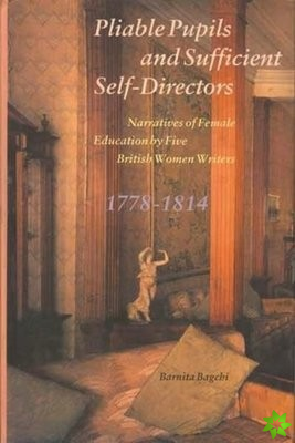 Pliable Pupils and Sufficient SelfDirectors  Narratives of Female Education by Five British Women Writers, 17781814