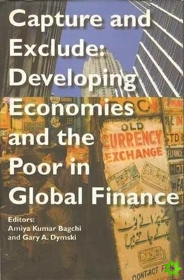 Capture and Exclude  Developing Economies and the Poor in Global Finance