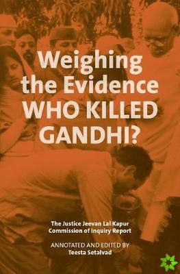 Weighing the Evidence - Who Killed Gandhi? - The Justice Jeevan Lal Kap