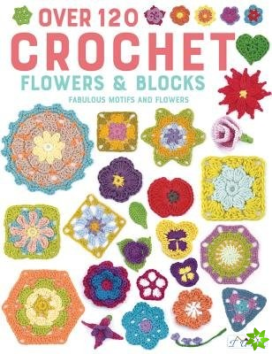 Over 120 Crochet Flowers and Blocks