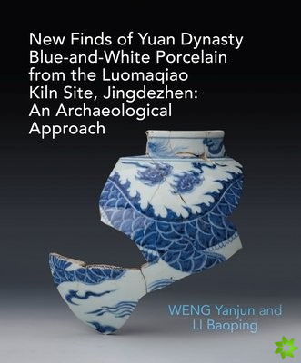 New Finds of Yuan Dynasty Blue-and-White Porcelain from the Luomaqiao Kiln Site, Jingdezhen: An Archaeological Approach