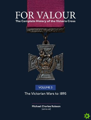 For Valour The Complete History of The Victoria Cross Volume Three