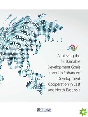Achieving the sustainable development goals through enhanced development cooperation in east and north-east Asia