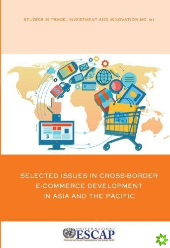 Selected Issues in cross-border e-commerce development in Asia and the Pacific