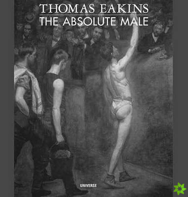 Thomas Eakins: the Absolute Male