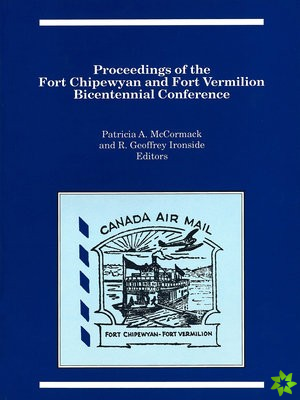 Proceedings of the Fort Chipewyan and Fort Vermilion Bicentennial Conference