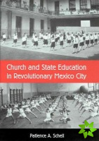 CHURCH AND STATE EDUCATION IN REVOLUTIONARY MEXICO CITY