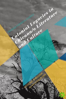 Colonial Legacies in Chicana/o Literature and Culture