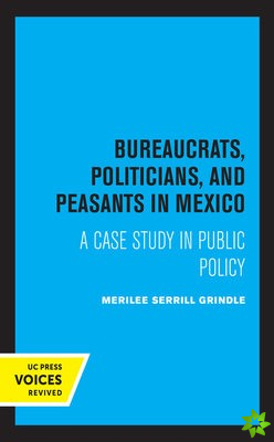 Bureaucrats, Politicians, and Peasants in Mexico
