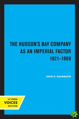 Hudson's Bay Company as an Imperial Factor, 1821-1869