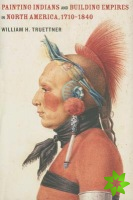 Painting Indians and Building Empires in North America, 17101840