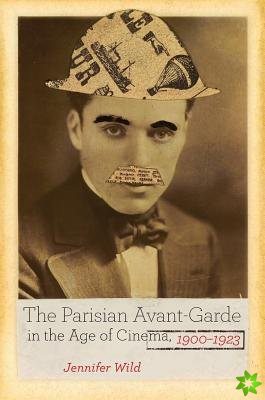 Parisian Avant-Garde in the Age of Cinema, 1900-1923