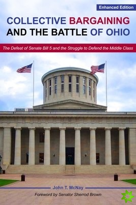 Collective Bargaining and the Battle for Ohio  The Defeat of Senate Bill 5 and the Struggle to Defend the Middle Class