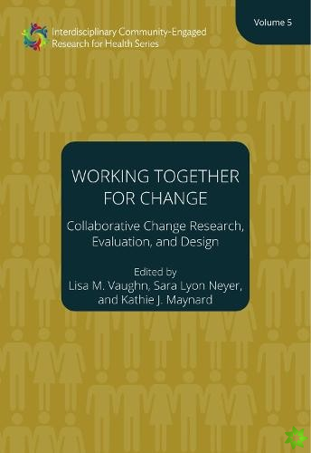 Working Together for Change  Collaborative Change Researchers, Evaluators, and Designers, Volume 5