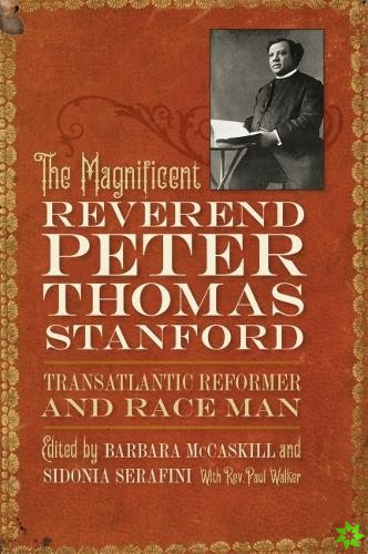 Magnificent Reverend Peter Thomas Stanford, Transatlantic Reformer and Race Man