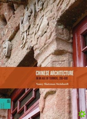Chinese Architecture in an Age of Turmoil, 200 - 600