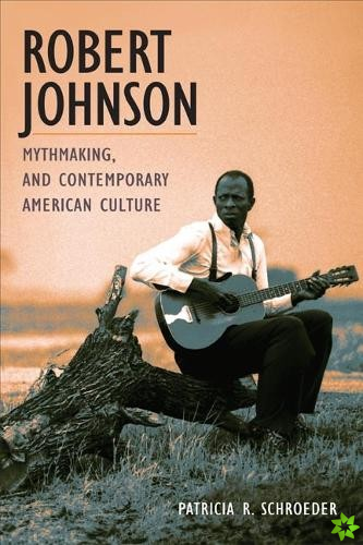 Robert Johnson, Mythmaking, and Contemporary American Culture