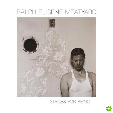 Ralph Eugene Meatyard: Stages for Being