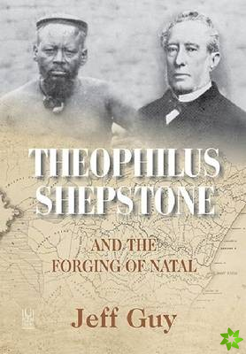 Theophilus Shepstone and the forging of Natal
