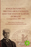 Joaquim Nabuco, British Abolitionists, and the End of Slavery in Brazil