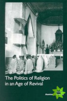 Politics of Religion in an Age of Revival: Studies in Nineteenth-century Europe and Latin America