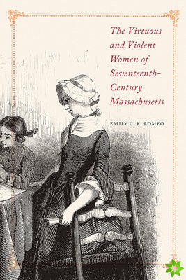 Virtuous and Violent Women of Seventeenth-Century Massachusetts