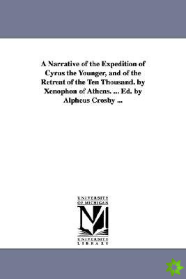Narrative of the Expedition of Cyrus the Younger, and of the Retreat of the Ten Thousand. by Xenophon of Athens. ... Ed. by Alpheus Crosby ...