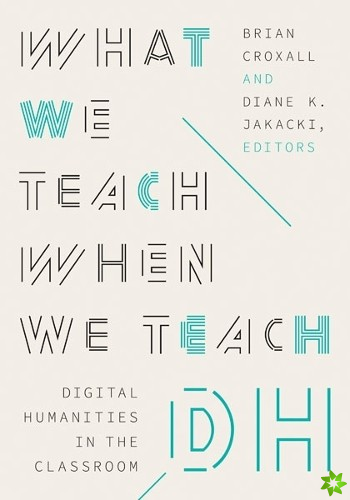 What We Teach When We Teach DH