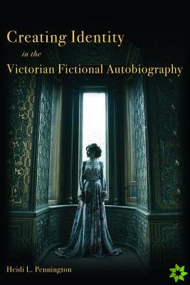 Creating Identity in the Victorian Fictional Autobiography