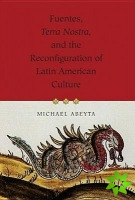 Fuentes, Terra Nostra, and the Reconfiguration of Latin American Culture