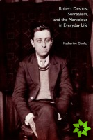 Robert Desnos, Surrealism, and the Marvelous in Everyday Life